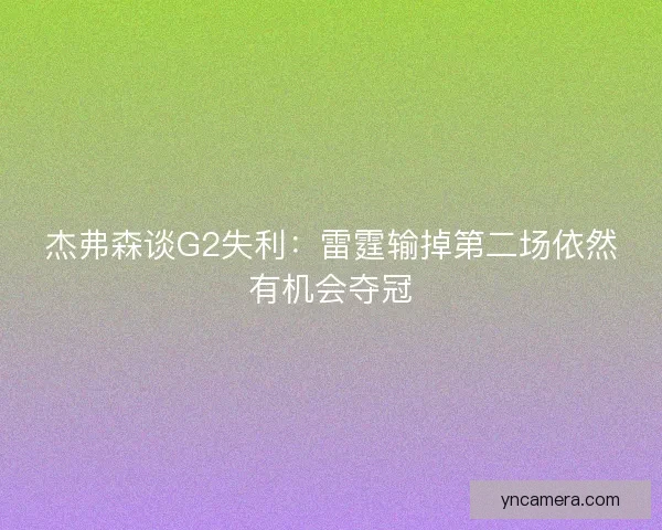 杰弗森谈G2失利：雷霆输掉第二场依然有机会夺冠